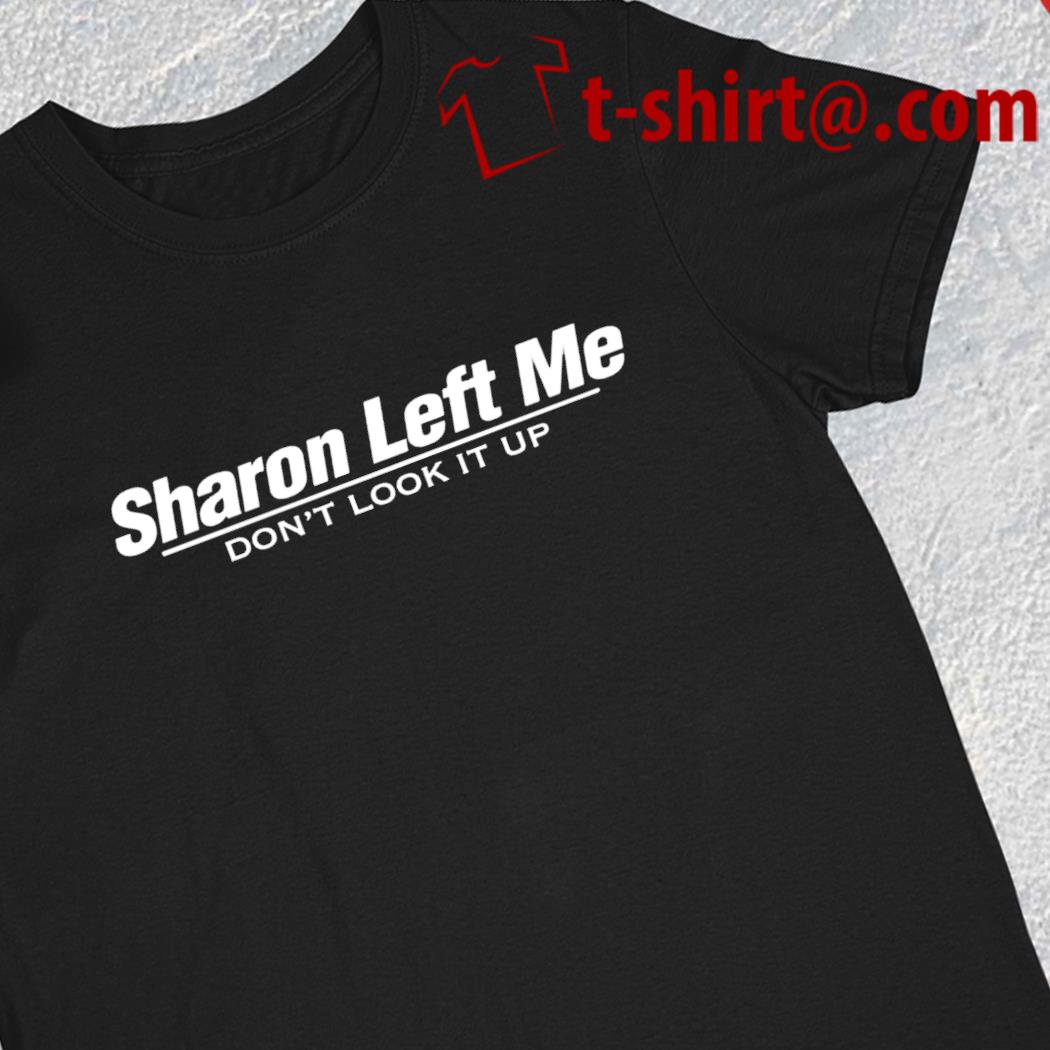 Sharon left me don't look it up funny T-shirt