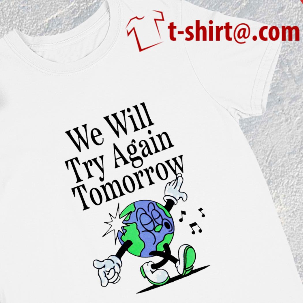 We will try again tomorrow funny 2022 T-shirt