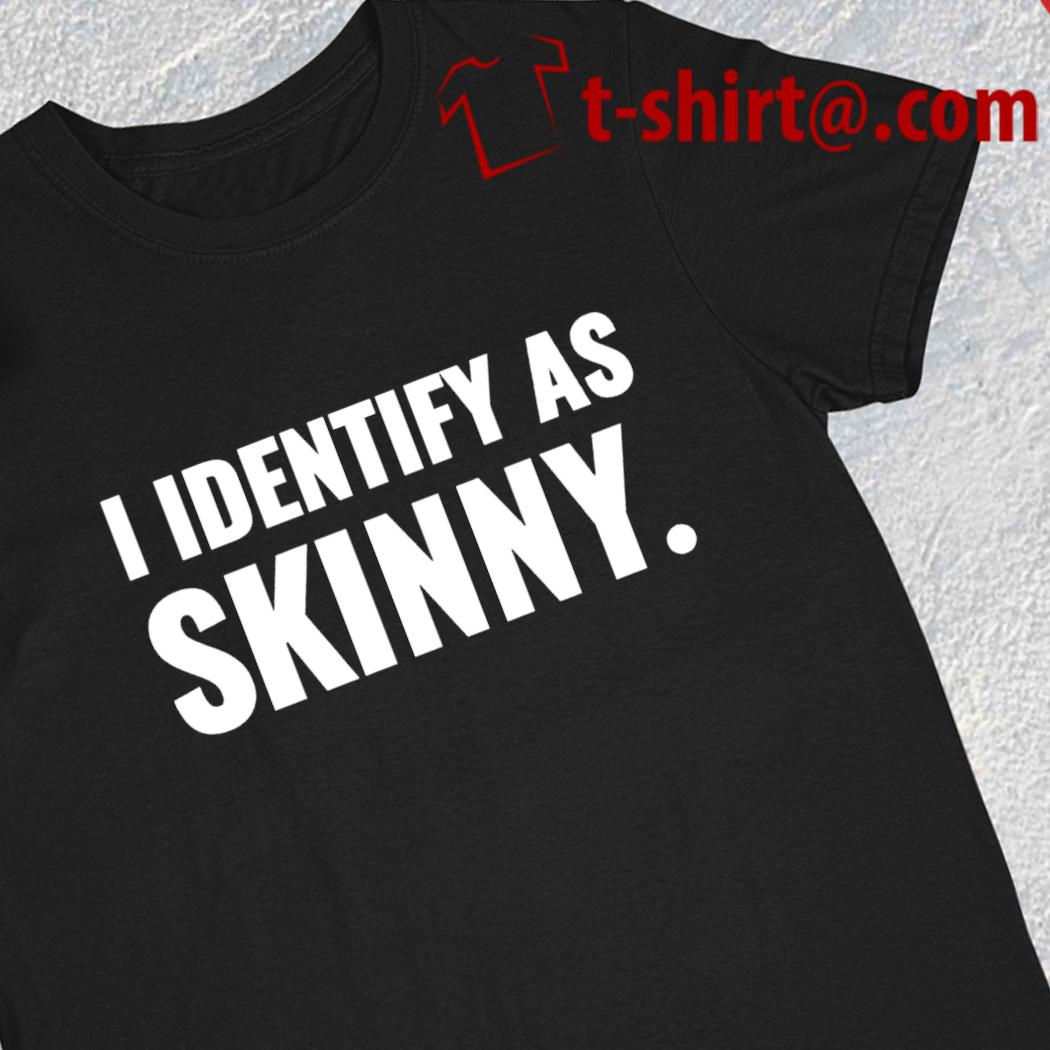 I identify as skinny funny 2023 T-shirt