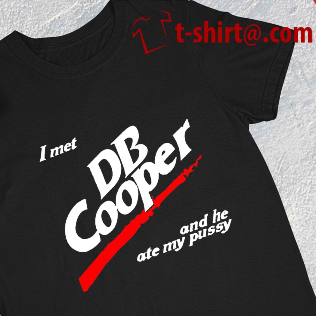 I met DB Cooper and he ate my pussy 2023 T-shirt
