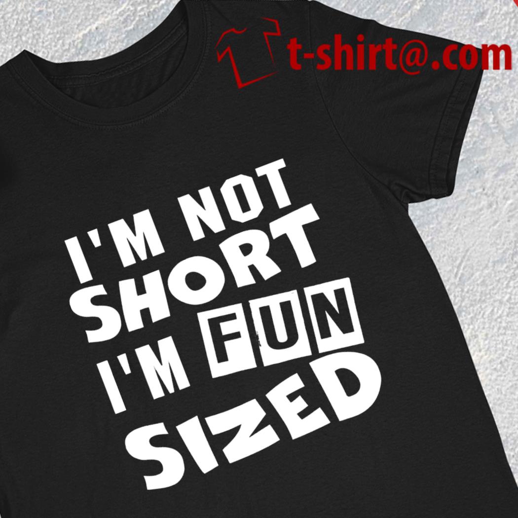 I'm not short I'm fun sized funny 2023 T-shirt