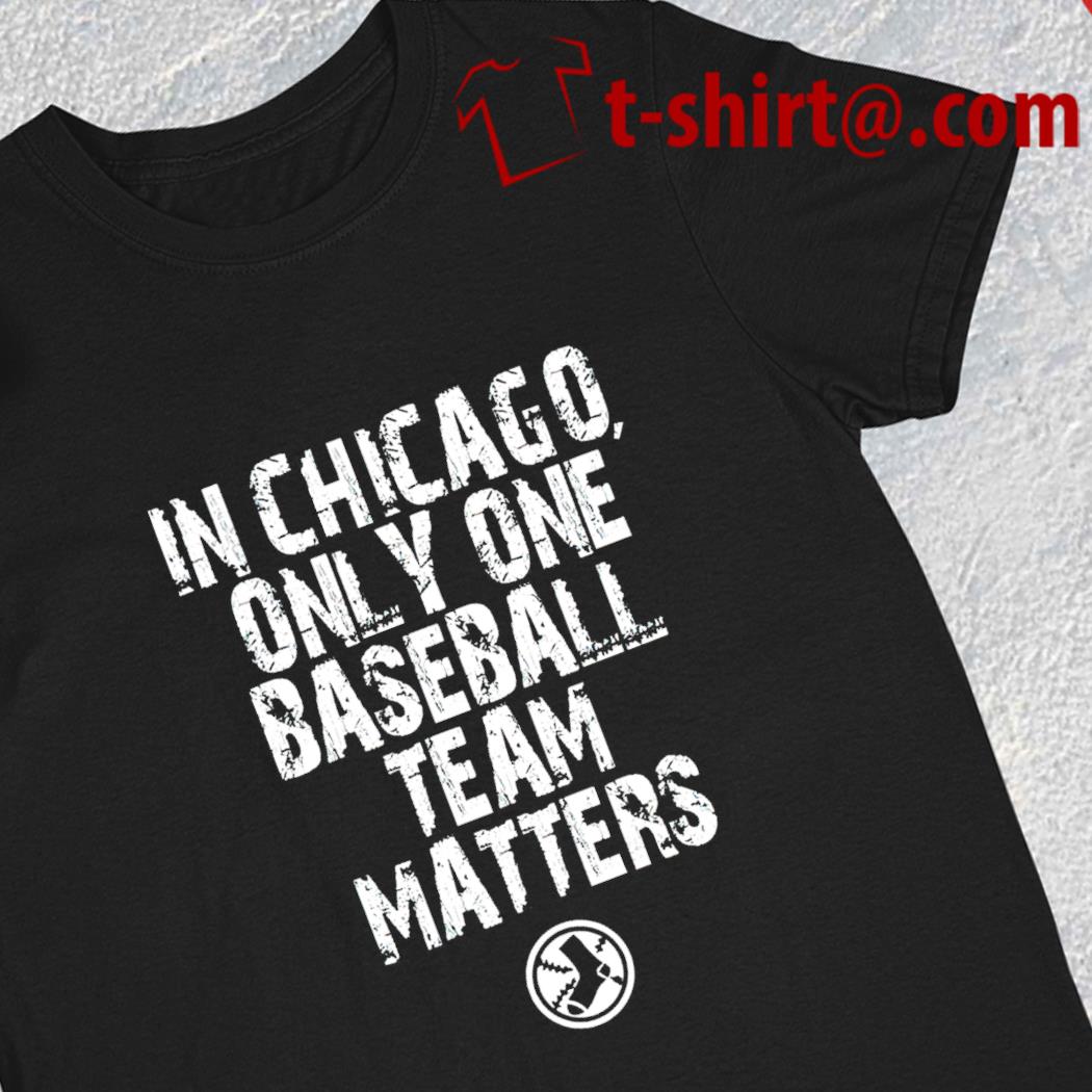 In Chicago only one baseball team matters 2023 T-shirt