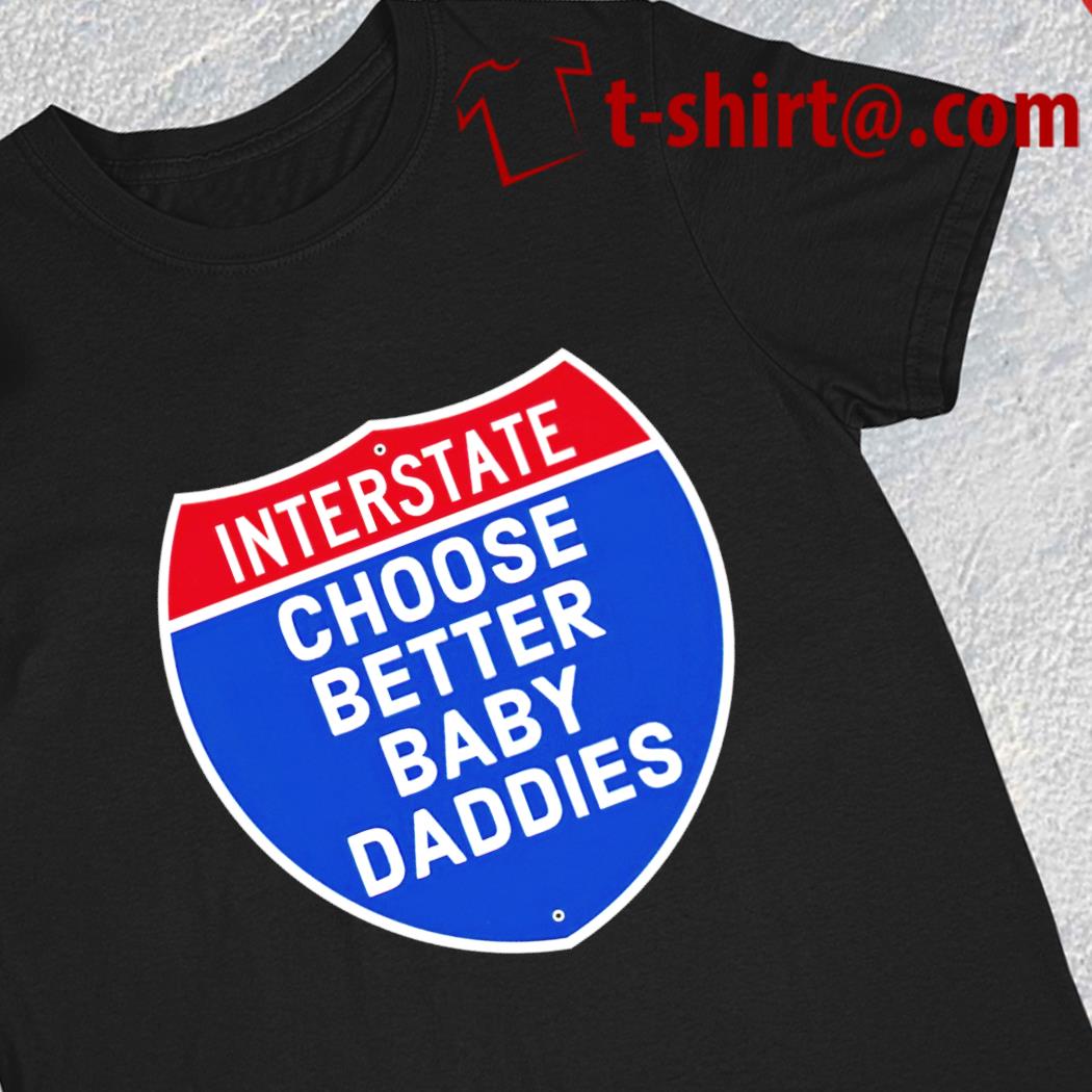 Interstate choose better baby daddies logo 2023 T-shirt