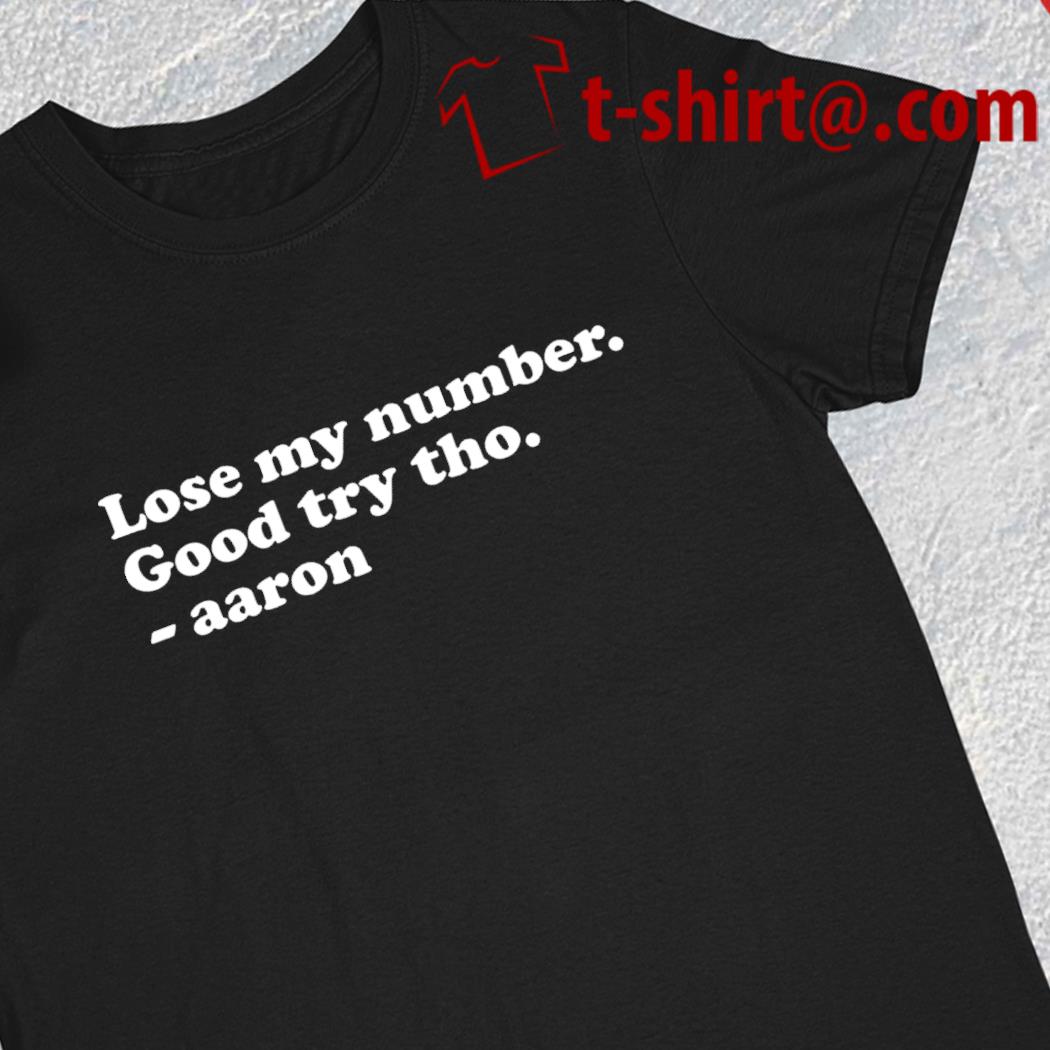 Lose my number good try tho Aaron funny 2023 T-shirt