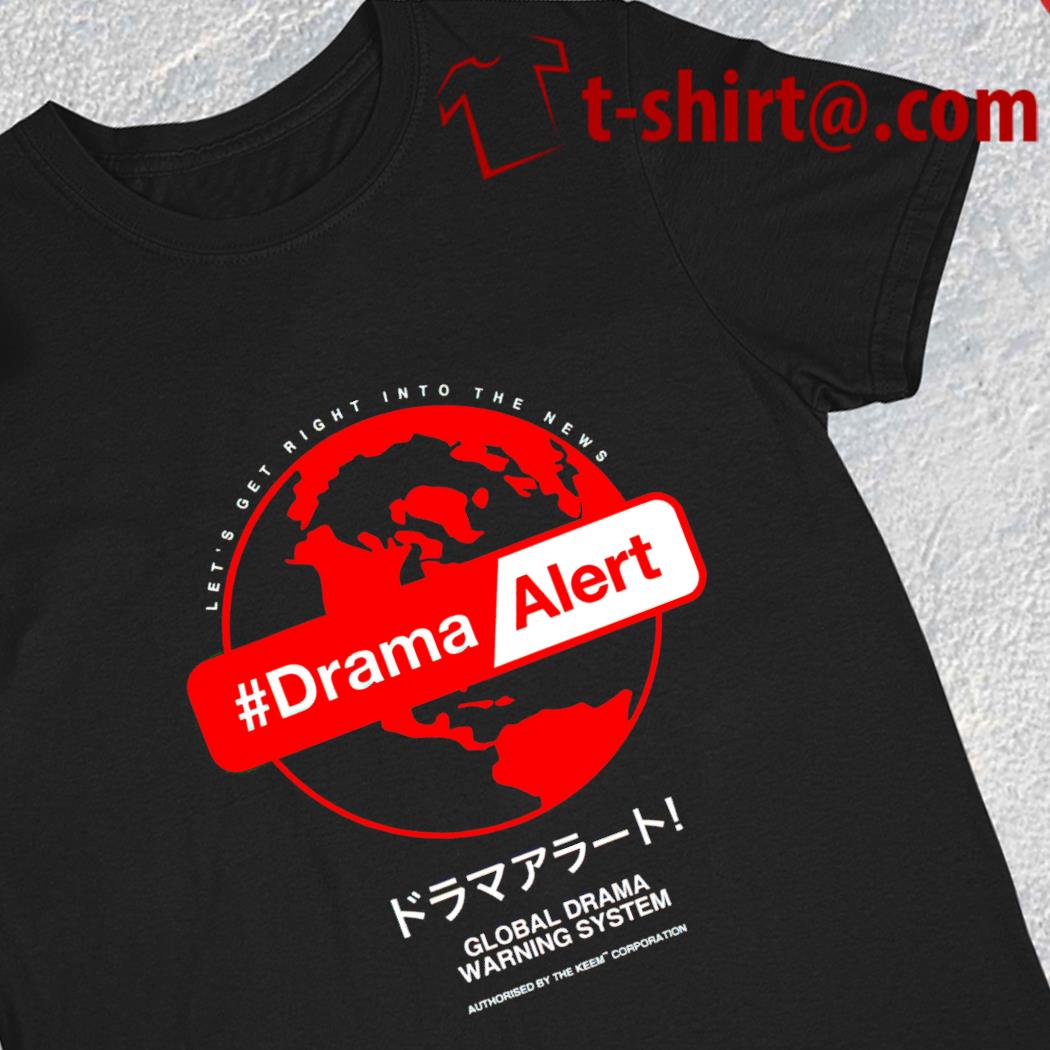 Let's get right into the news drama alert global drama warning system 2023 T-shirt