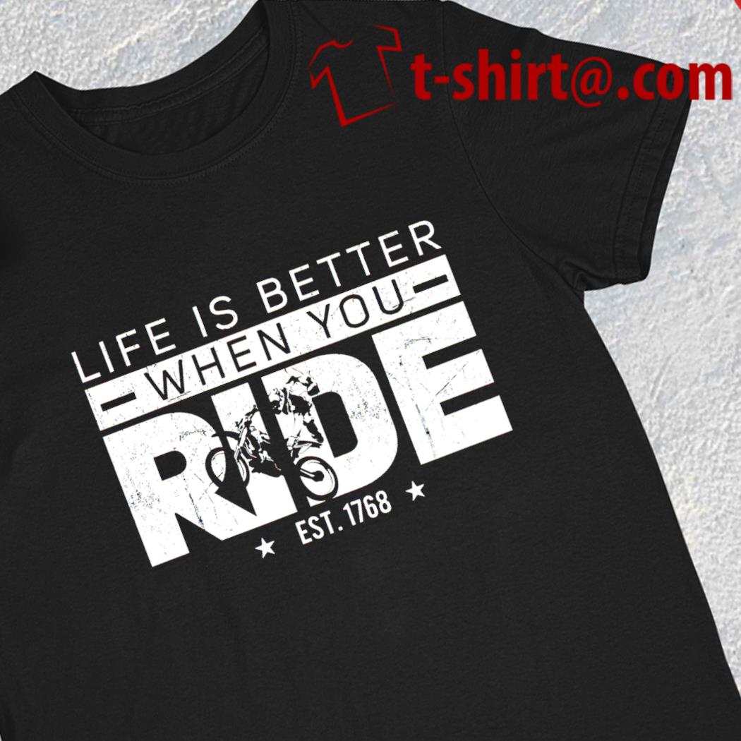 Life is better when you ride est. 1768 T-shirt