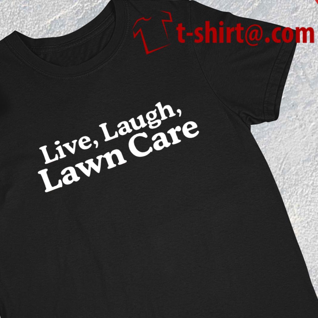 Live laugh lawn care funny T-shirt