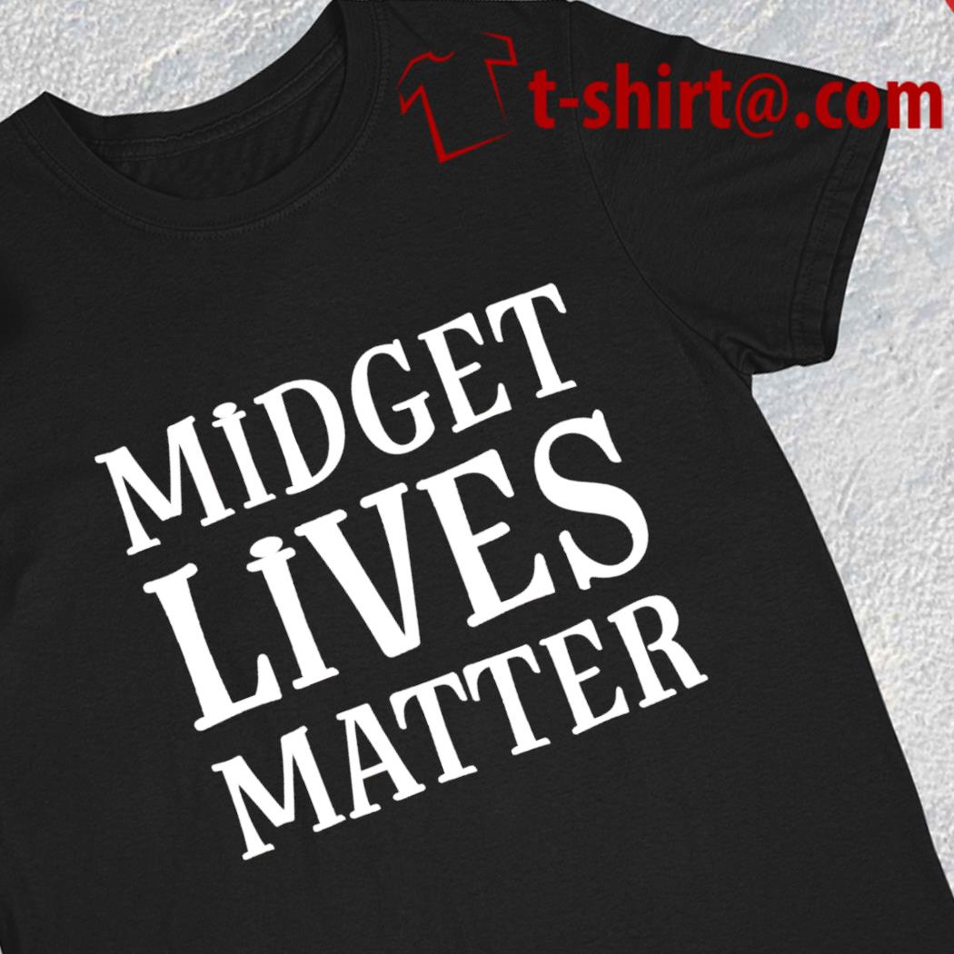 Midget lives matter funny T-shirt
